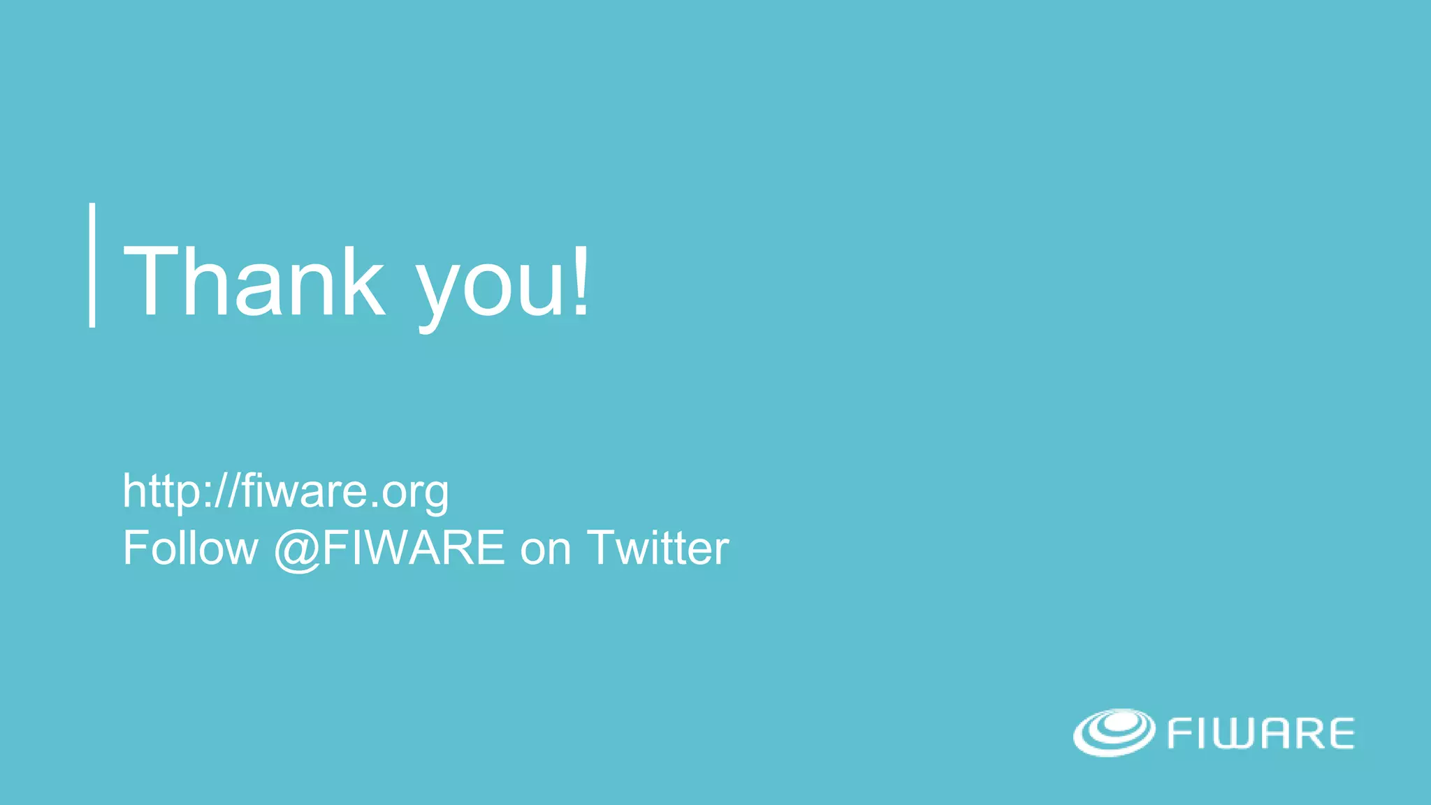 Thank you!
http://fiware.org
Follow @FIWARE on Twitter
 