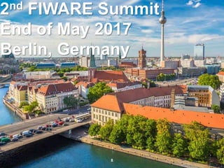 2nd FIWARE Summit
End of May 2017
Berlin, Germany
8
 