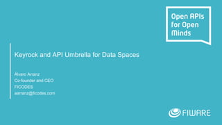 Keyrock and API Umbrella for Data Spaces
Álvaro Arranz
Co-founder and CEO
FICODES
aarranz@ficodes.com
 