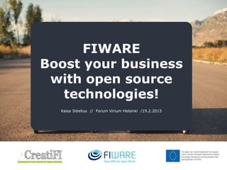 FIWARE
Boost your business
with open source
technologies!
Kaisa Sibelius // Forum Virium Helsinki /19.2.2015
 
