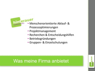 • Menschenorientierte Ablauf- &
        Prozessoptimierungen
      • Projektmanagement
      • Recherchen & Entscheidungshilfen
      • Betriebsgründungen
      • Gruppen- & Einzelschulungen




Was meine Firma anbietet
 