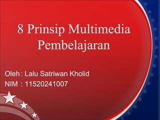 8 Prinsip Multimedia
Pembelajaran
Oleh : Lalu Satriwan Kholid
NIM : 11520241007

 