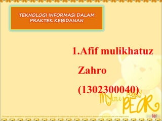 1.Afif mulikhatuz
Zahro
(1302300040)
 