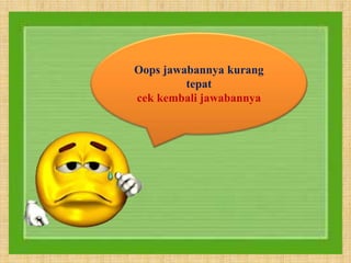Oops jawabannya kurang
tepat
cek kembali jawabannya
 