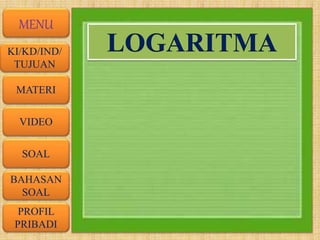 VIDEO
MATERI
SOAL
BAHASAN
SOAL
PROFIL
PRIBADI
KI/KD/IND/
TUJUAN
MENU
LOGARITMA
 
