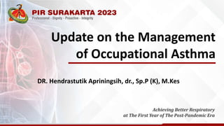Update on the Management
of Occupational Asthma
DR. Hendrastutik Apriningsih, dr., Sp.P (K), M.Kes
 