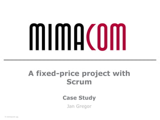 © mimacom ag
A fixed-price project with
Scrum
Case Study
Jan Gregor
 