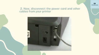 2. Now, disconnect the power cord and other
cables from your printer
 
