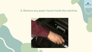 5. Remove any paper found inside the machine.
 