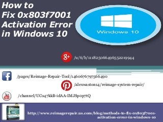 How to
Fix 0x803f7001
Activation Error
in Windows 10
/pages/Reimage-Repair-Tool/1460676797566490
/alexwaston14/reimage-system-repair/
/u/6/b/111825066496552219944
/channel/UCo47kkB-idAA-IMJSp0p7tQ
http://www.reimagerepair.us.com/blog/methods-to-fix-0x803f7001-
activation-error-in-windows-10
 