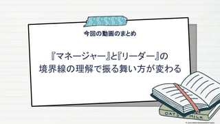 今回の動画のまとめ
『マネージャー』と『リーダー』の
境界線の理解で振る舞い方が変わる
© 2024 MIRAI MANAGEMENT KAIGI
 
