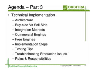 Agenda – Part 3
• Technical Implementation
  – Architecture
  – Buy-side Vs Sell-Side
  – Integration Methods
  – Commercial Engines
  – Free Engines
  – Implementation Steps
  – Testing Tips
  – Troubleshooting Production Issues
  – Roles & Responsibilities
                                        4
 