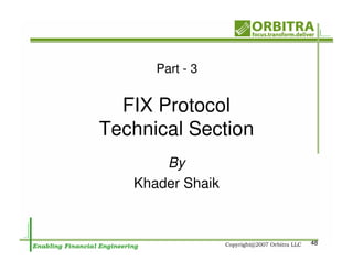 Part - 3


  FIX Protocol
Technical Section
       By
   Khader Shaik



                    48
 