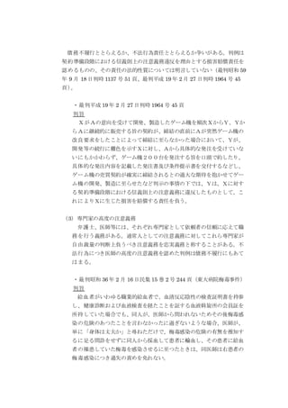 債務不履行ととらえるか、不法行為責任ととらえるか争いがある。判例は
契約準備段階における信義則上の注意義務違反を理由とする損害賠償責任を
認めるものの、その責任の法的性質については明言していない（最判昭和 59
年 9 月 18 日判時 1137 号 51 頁、最判平成 19 年 2 月 27 日判時 1964 号 45
頁）。
・最判平成 19 年 2 月 27 日判時 1964 号 45 頁
判旨
ＸがＡの意向を受けて開発、製造したゲーム機を順次ＸからＹ、Ｙか
らＡに継続的に販売する旨の契約が、締結の直前にＡが突然ゲーム機の
改良要求をしたことによって締結に至らなかった場合において、Ｙが、
開発等の続行に難色を示すＸに対し、Ａから具体的な発注を受けていな
いにもかかわらず、ゲーム機２００台を発注する旨を口頭で約したり、
具体的な発注内容を記載した発注書及び条件提示書を交付するなどし、
ゲーム機の売買契約が確実に締結されるとの過大な期待を抱かせてゲー
ム機の開発、製造に至らせたなど判示の事情の下では、Ｙは、Ｘに対す
る契約準備段階における信義則上の注意義務に違反したものとして、こ
れによりＸに生じた損害を賠償する責任を負う。
（3）専門家の高度の注意義務
弁護士、医師等には、それぞれ専門家として依頼者の信頼に応えて職
務を行う義務がある。通常人としての注意義務に対してこれら専門家が
自由裁量の判断上負うべき注意義務を忠実義務と称することがある。不
法行為につき医師の高度の注意義務を認めた判例は債務不履行にもあて
はまる。
・最判昭和 36 年 2 月 16 日民集 15 巻 2 号 244 頁（東大病院梅毒事件）
判旨
給血者がいわゆる職業的給血者で、血清反応陰性の検査証明書を持参
し、健康診断および血液検査を経たことを証する血液斡旋所の会員証を
所持していた場合でも、同人が、医師から問われないためその後梅毒感
染の危険のあつたことを言わなかったに過ぎないような場合、医師が、
単に「身体は丈夫か」と尋ねただけで、梅毒感染の危険の有無を推知す
るに足る問診をせずに同人から採血して患者に輸血し、その患者に給血
者の罹患していた梅毒を感染させるに至つたときは、同医師は右患者の
梅毒感染につき過失の責めを免れない。
 