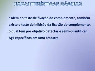  Componentes : formado por um grupo de proteínas séricas numericamente denominadas, e na sua maioria produzidas pelo fígado.CARACTERÍSTICAS BÁSICAS CURIOSIDADES SOBRE O SISTEMA COMPLEMENTO PARA MELHOR COMPREENSÃO DO ENSAIO: