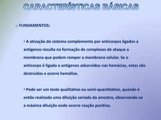  O sistema complemento é um conjunto de proteínas séricas que tem por função ajudar na eliminação de microorganismos invasores. Este sistema funciona em cascata e possui três vias. O teste de fixação do complemento tem como base a via clássica, onde o complemento liga-se ao sítio ativo formado pelo complexo antígeno-anticorpo.