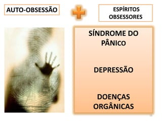 15AUTO-OBSESSÃO ESPÍRITOS OBSESSORESSÍNDROME DO PÂNICODEPRESSÃODOENÇAS ORGÂNICAS