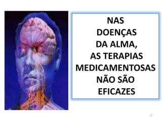 17NAS DOENÇAS DA ALMA, AS TERAPIAS MEDICAMENTOSASNÃO SÃO EFICAZES