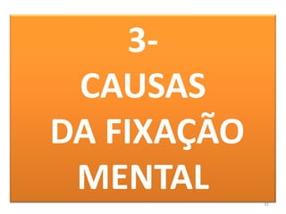 313-CAUSAS DA FIXAÇÃO MENTAL