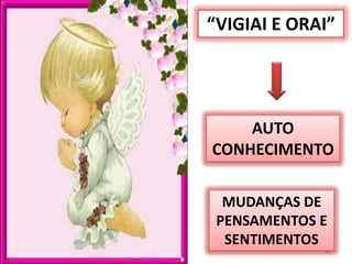 48“VIGIAI E ORAI”AUTO CONHECIMENTOMUDANÇAS DE  PENSAMENTOS E SENTIMENTOS