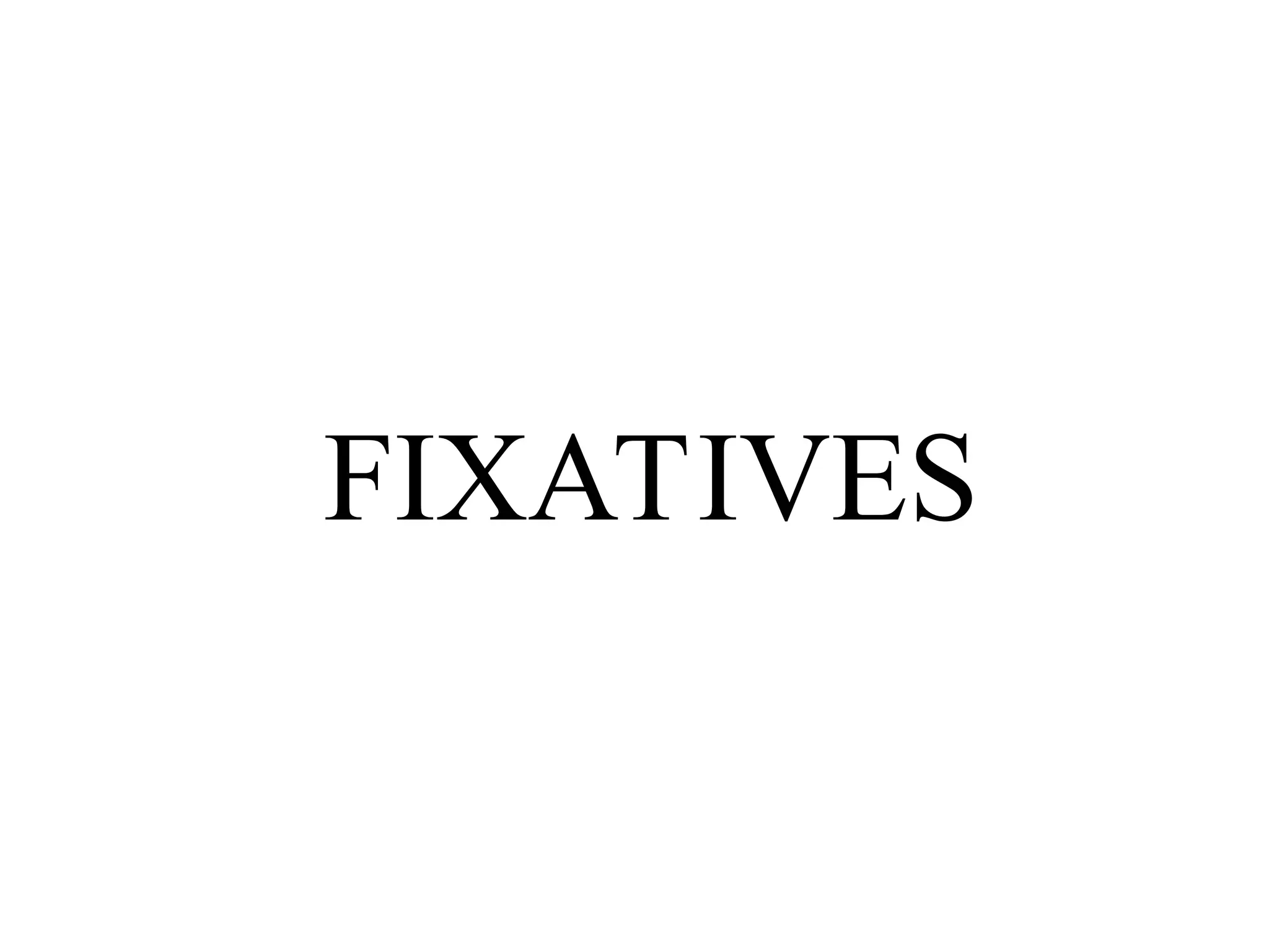 FIXATIVES
 