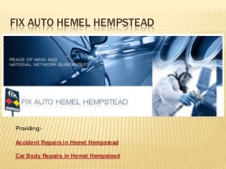 FIX AUTO HEMEL HEMPSTEAD
Providing:-
Accident Repairs in Hemel Hempstead
Car Body Repairs in Hemel Hempstead
 