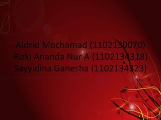 Aldrid Mochamad (1102130070)
Rizki Ananda Nur A (1102134318)
Sayyidina Ganesha (1102134323)
 