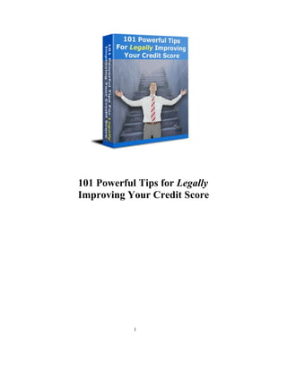 101 Powerful Tips for Legally
Improving Your Credit Score
1
 