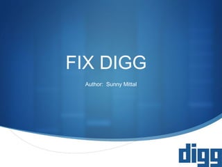 
FIX DIGG
Author: Sunny Mittal
 