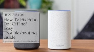 How To Fix Echo
Dot Offline?
Easy
Troubleshooting
Guide
1800-795-6963
https://www.smartechohelp.com/echo-dot-offline/
 