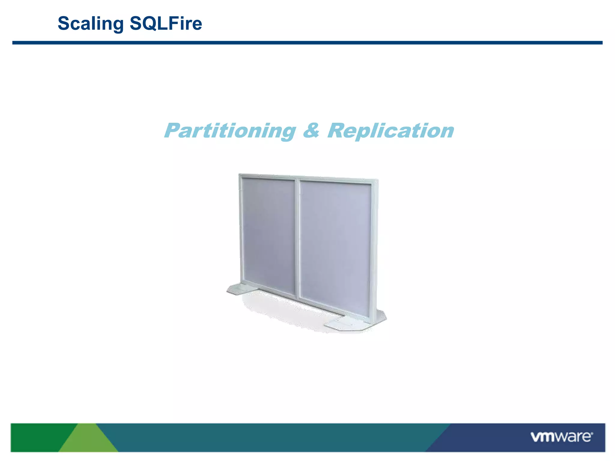 Scaling SQLFire




          Partitioning & Replication
 