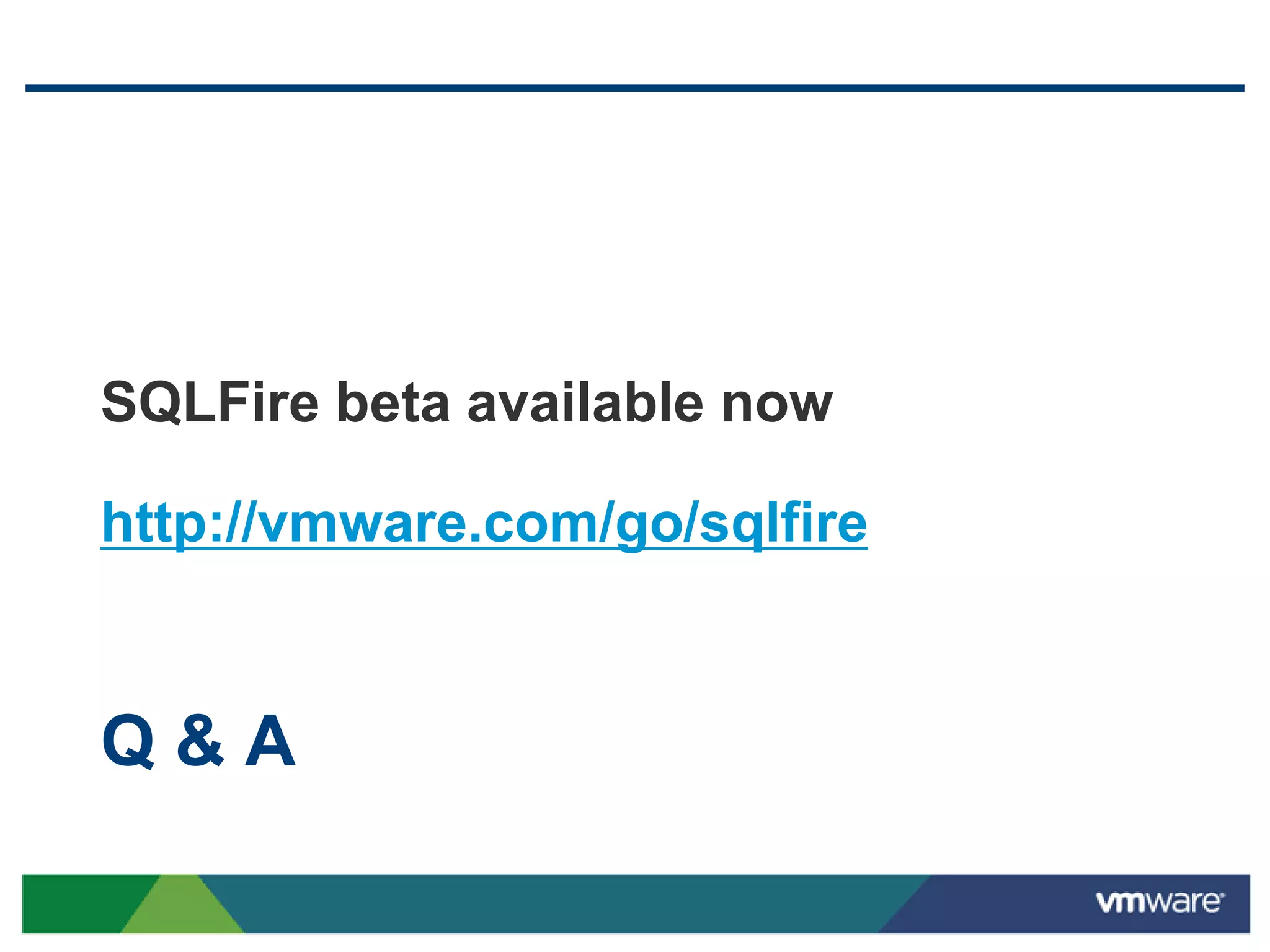 SQLFire beta available now

http://vmware.com/go/sqlfire


Q&A
 