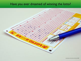 https://pixabay.com/en/lotto-lottery-ticket-bill-proﬁt-484801/
Have you ever dreamed of winning the lotto?
 