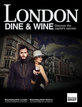 Dine & WineDiscover the
capital’s secrets.
Bloomberg Brief: London
www.bloombergbriefs.com/london/
Bloomberg Brief: Reserve
www.bloombergbriefs.com/reserve/
 