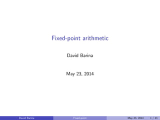 Fixed-point arithmetic
David Barina
May 23, 2014
David Barina Fixed-point May 23, 2014 1 / 21
 