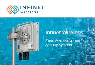 Infinet Wireless
Fixed Wireless Access For
Security Systems
 