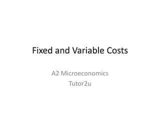 Fixed and Variable Costs
A2 Microeconomics
Tutor2u

 