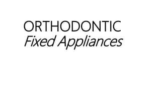 ORTHODONTIC
Fixed Appliances
 