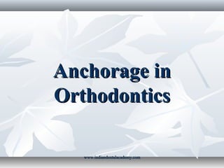 Anchorage inAnchorage in
OrthodonticsOrthodontics
www.indiandentalacademy.comwww.indiandentalacademy.com
 