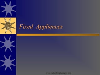 Fixed Appliences
www.indiandentalacademy.com
 