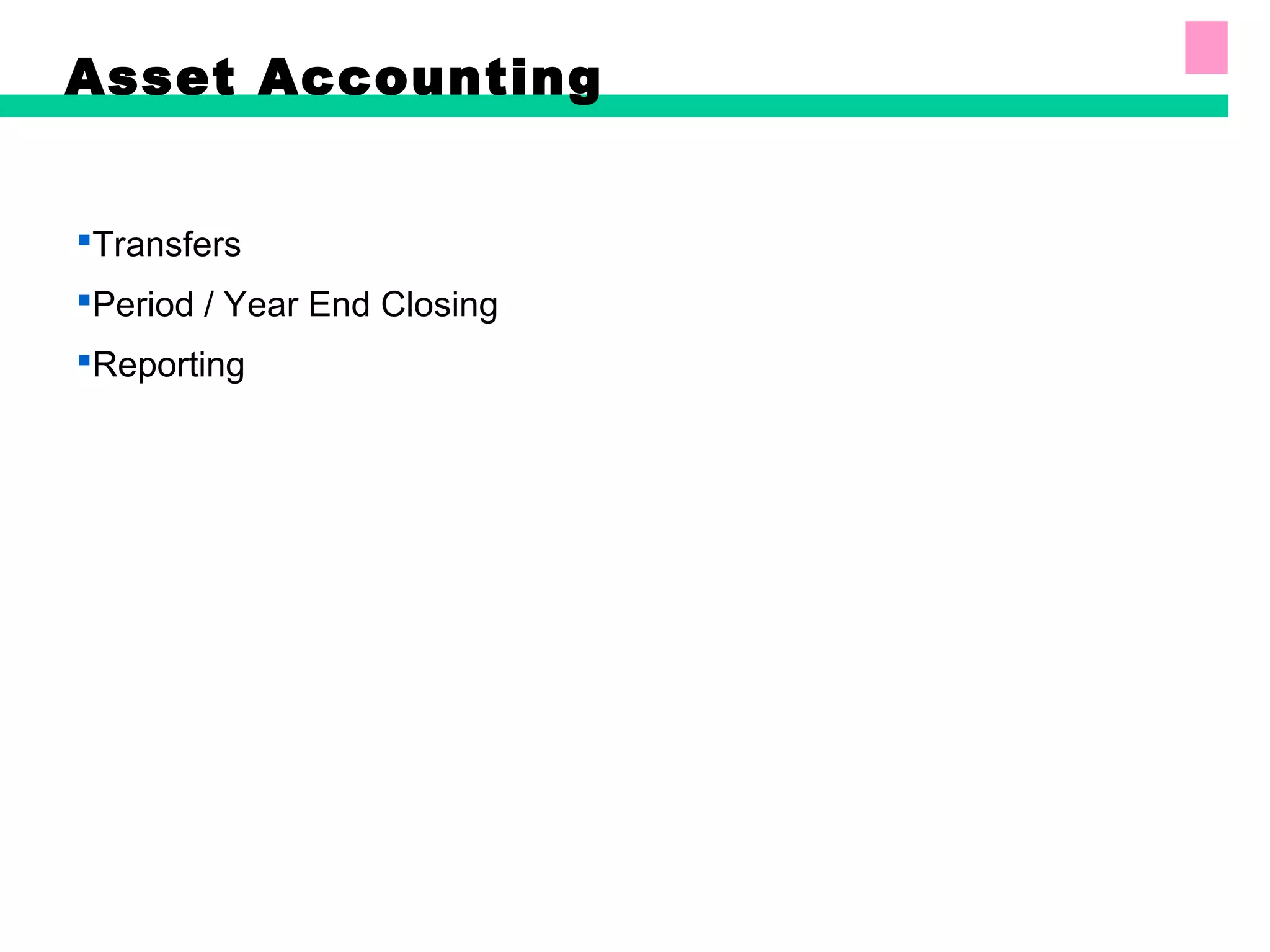 Asset Accounting
Transfers
Period / Year End Closing
Reporting
 