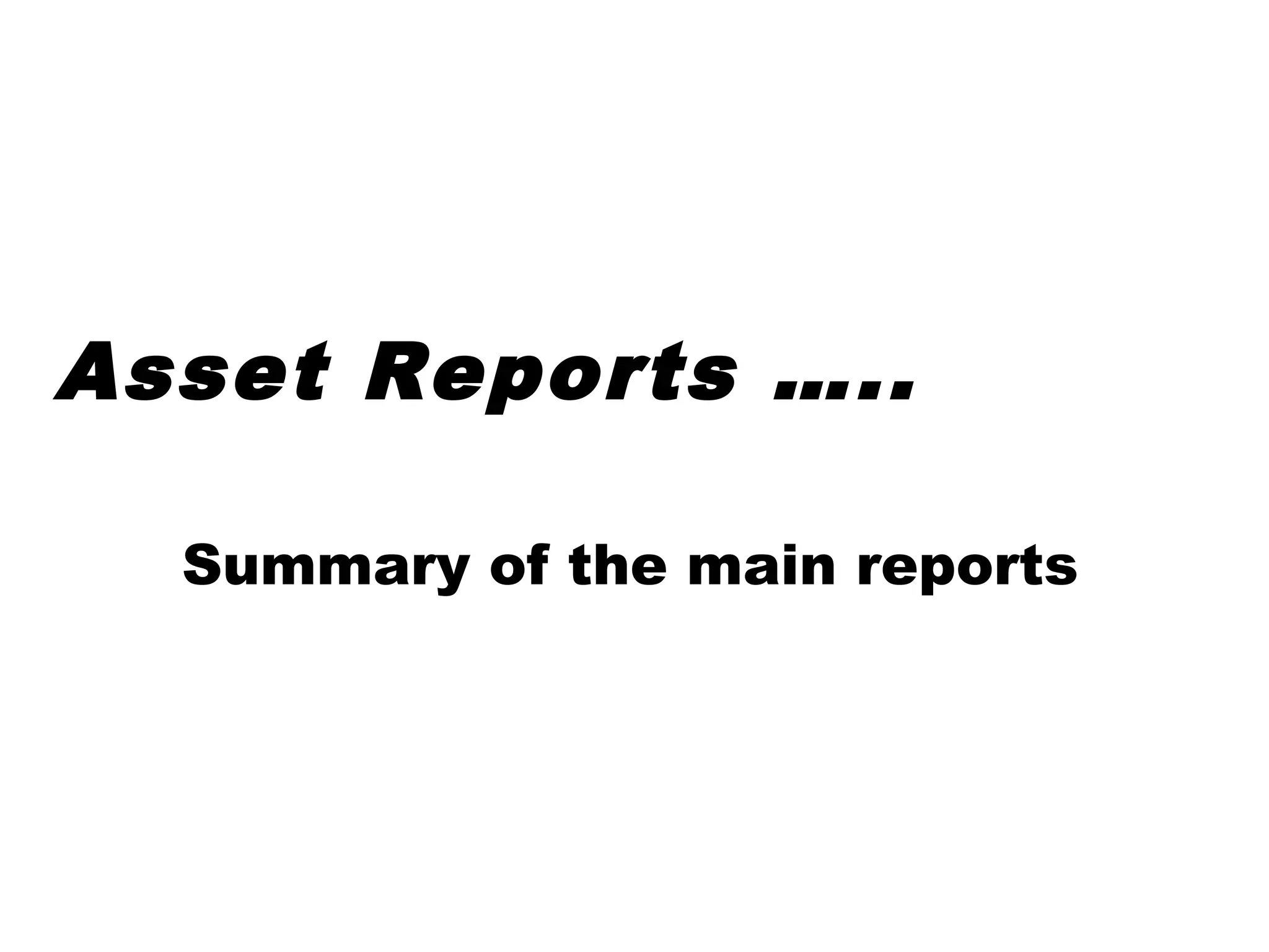 Asset Reports …..
Summary of the main reports
 