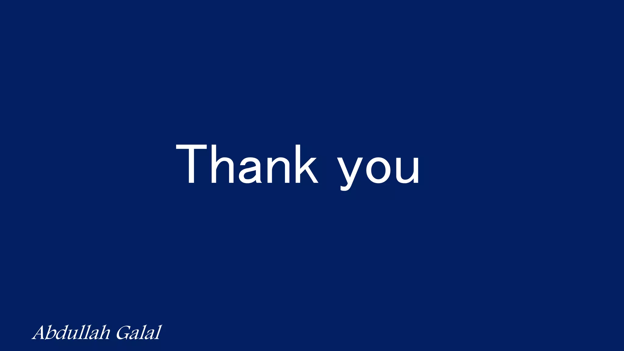 Thank you
Abdullah Galal
 