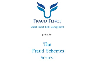Smart Fraud Risk Management
presents
The
Fraud Schemes
Series
 