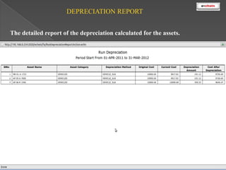 DEPRECIATION REPORT
The detailed report of the depreciation calculated for the assets.

 