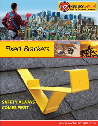 Fixed Brackets




SAFETY ALWAYS
COMES FIRST


                  www.roofersworld.com
 