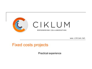 Fixed costs projects
              Practical experience
 