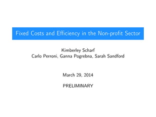 Fixed Costs and Eﬃciency in the Non-proﬁt Sector
Kimberley Scharf
Carlo Perroni, Ganna Pogrebna, Sarah Sandford
March 29, 2014
PRELIMINARY
 