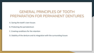 GENERAL PRINCIPLES OF TOOTH
PREPARATION FOR PERMANENT DENTURES
A. Saving the tooth's own tissues
B. Protecting the periodontium
C. Creating conditions for the retention
D. Stability of the denture and its integration with the surrounding tissues
 