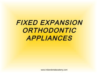 FIXED EXPANSION
ORTHODONTIC
APPLIANCES

www.indiandentalacademy.com

 